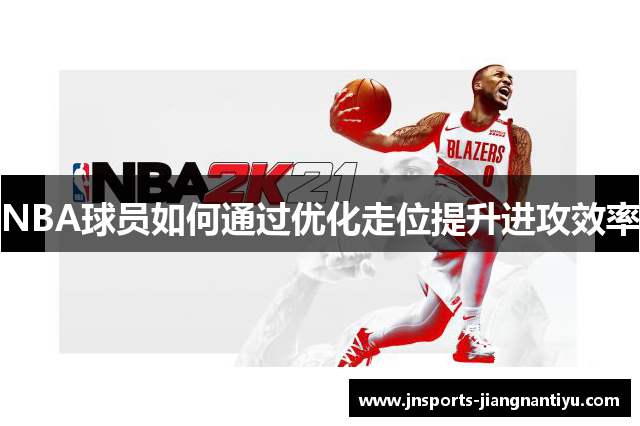 NBA球员如何通过优化走位提升进攻效率