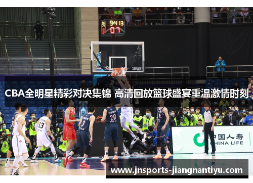 CBA全明星精彩对决集锦 高清回放篮球盛宴重温激情时刻