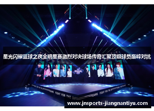 星光闪耀篮球之夜全明星赛激烈对决球场传奇汇聚顶级球员巅峰对抗