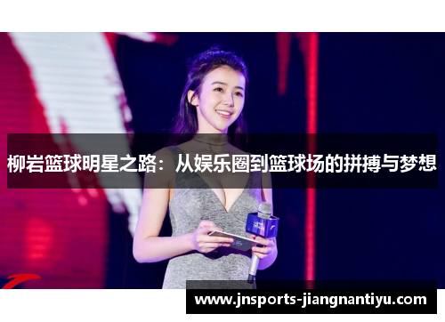 柳岩篮球明星之路：从娱乐圈到篮球场的拼搏与梦想
